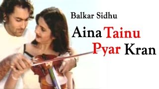 Balkar Sidhu  Aina Tainu Pyar Kran  Goyal Music  Punjabi Romantic Songs [upl. by Kopans246]