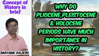 Why do pliocenepleistocene amp Holocene periods have much importance in History [upl. by Eveineg]