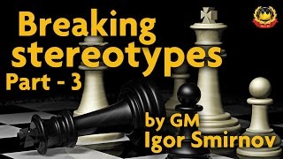 Breaking Stereotypes Part  3 by GM Igor Smirnov [upl. by Wessling524]