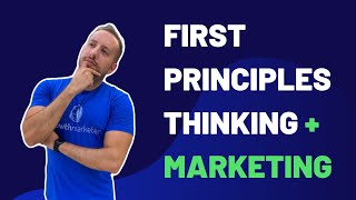 First Principles Thinking for Marketers [upl. by Atikihs]