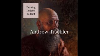 Andrew Tischler  Painting Insights Podcast  S01E13 [upl. by Hassadah]