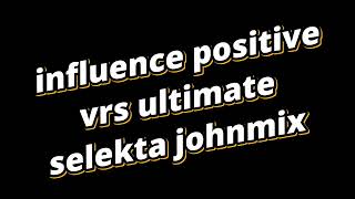 INFLUENCE POSITIVE VRS ULTIMATE SELEKTA JOHNMIX 2024 [upl. by Nahtanoj]