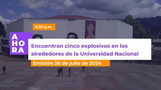 Cinco explosivos fueron encontrados en la Universidad Nacional  AHORA  26 de julio de 2024 [upl. by Nehte]