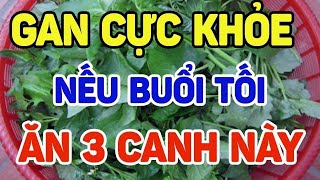 BÁC SĨ MÁCH BẠN GAN CỰC KHỎE NẾU BUỔI TỐI ĂN 3 CANH NÀY BỔ HƠN SOUP YẾN [upl. by Enyamart]