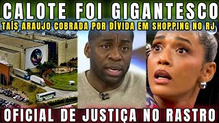 URGENTE OFICIAL DE JUSTIÇA NO RASTRO DA ATRIZ DA GLOBO TAÍS ARAUJO POR CALOTE GIGANTESCO EM SHOPPING [upl. by Polky]