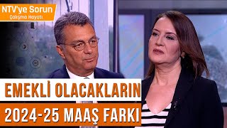 Emekli Olacakların 20242025 Maaş Farkı  NTVye Sorun Çalışma Hayatı [upl. by Mcdermott]