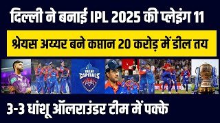 Delhi ने बनाई IPL 2025 की Playing 11 Shreyas Iyer बने कप्तान 20 करोड़ में डील तय 33 धांशू आलराउंडर [upl. by Lane]