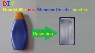 Handyhülle aus Shampoo Flasche selber machen  Smartphone Hülle basteln – DIY Handy Case bauen [upl. by Anavoj973]