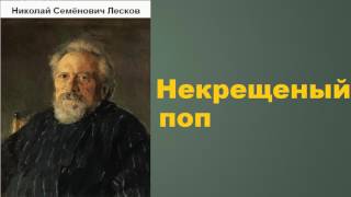 Николай Семёнович Лесков Некрещеный поп аудиокнига [upl. by Callas933]