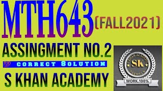 MTH643 ASSIGNMENT 2 CORRECT SOLUTION FALL 2021 S KHAN ACADEMY [upl. by Blackman]