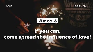 【Amos 6 】If you can come spread the influence of love ｜ACAD Bible Reading [upl. by Ahsatniuq486]