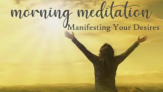 Morning Meditation for Manifesting Your Desires [upl. by Eentruok]