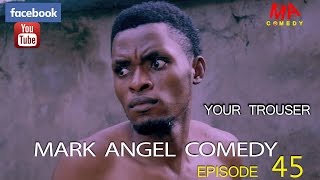 YOUR TROUSER Mark Angel Comedy Episode 45 [upl. by Nodnart11]