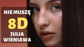 Julia Wieniawa  Nie muszę 8D AUDIO [upl. by Enelie]