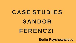 Case Studies Sandor Ferenczi [upl. by Ardnuahc795]