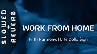 Fifth Harmony  Work from Home s l o w e d  r e v e r b ft Ty Dolla ign [upl. by Rothenberg]