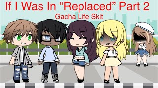 If I Was In “Replaced” Part 2  Gacha Life Skit  Old [upl. by Ahsenal]