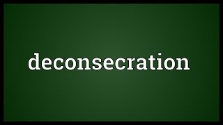 Deconsecration Meaning [upl. by Filippo]