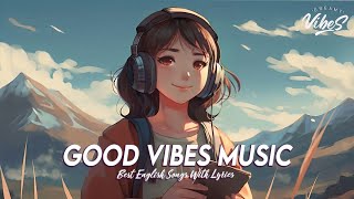 Good Vibes Music 🍀 Spotify Playlist Chill Vibes  English Songs Most Popular With Lyrics [upl. by Itnuahsa216]