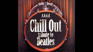 Chill Out Beatles tribute [upl. by Sura862]