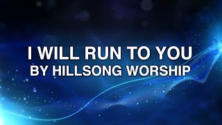 I WIll Run to You  Hillsong Worship Lyrics [upl. by Honan]