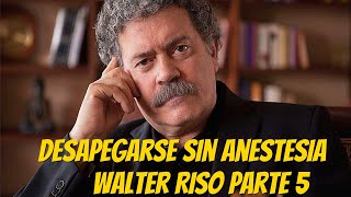 Desapegarse Sin Anestesia  Walter Riso Parte 5 [upl. by Myranda]