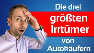 DIE drei Irrtümer amp Denkfehler von Autokäufern hättest du es gewusst [upl. by Dominga469]