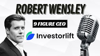 Robert Wensley 9 Figure CEO of InvestorLift [upl. by Flavius]