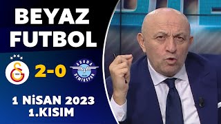 Beyaz Futbol 1 Nisan 2023 1Kısım  Galatasaray 20 Adana Demirspor [upl. by Ynad644]