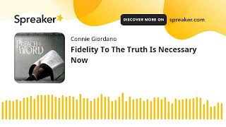 Fidelity To The Truth Is Necessary Now [upl. by Trent938]