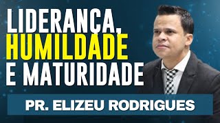 LIDERANÇA HUMILDADE E MATURIDADE  Estudo  Pr Elizeu Rodrigues [upl. by Inigo]