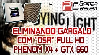 Eliminar Gargalo CPU mais modesto com DSR  Dying Light  Phenom X4 9580 28 GHZ  GTX 660  Full HD [upl. by Ellennad318]