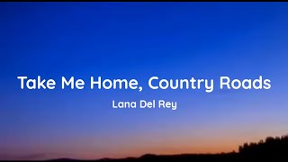 Lana Del Rey  Take Me Home Country Roads lyrics [upl. by Faus]