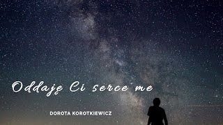 Dorota Korotkiewicz Oddaję Ci serce me [upl. by Seften]