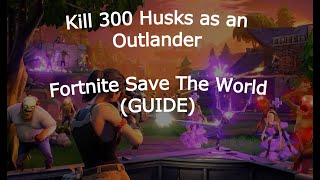 Eliminate 300 Husks as a Outlander GUIDE Fortnite Save The World [upl. by Yojal885]