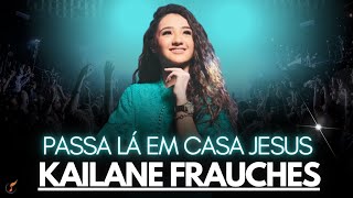 Kailane Frauches  Os Melhores Clipes  Passa Lá Em Casa Jesus [upl. by Marlon773]