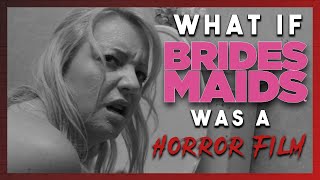 What If BRIDESMAIDS was a HORROR MOVIE [upl. by Serolod]