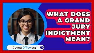 What Does a Grand Jury Indictment Mean  CountyOfficeorg [upl. by Naresh987]