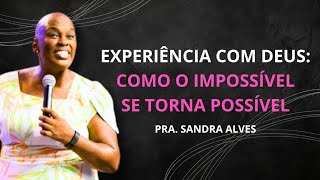 Experiência com Deus Como o Impossível se Torna Possível  Pastora Sandra Alves [upl. by Ylsel]