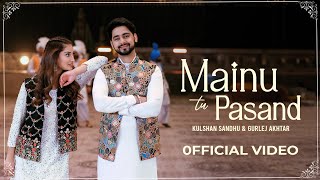 Mainu Tu Pasand  Kulshan Sandhu  Gurlej Akhtar  Official Video  Desi Mix  New Punjabi Song 2023 [upl. by Lalise169]