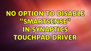 No option to disable quotsmartsensequot in synaptics touchpad driver 2 Solutions [upl. by Ocirnor]