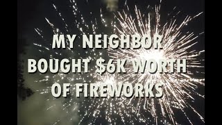 My Neighbor Bought 6K Worth of Fireworks [upl. by Aliahs99]