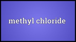 Methyl chloride Meaning [upl. by Karee998]