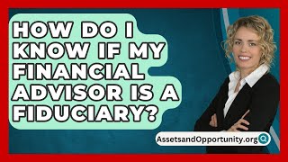 How Do I Know If My Financial Advisor Is A Fiduciary  AssetsandOpportunityorg [upl. by Aidul]