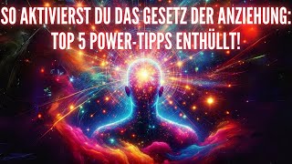 So aktivierst Du das Gesetz der Anziehung Top 5 Power Tipps enthüllt [upl. by Anwahsal]