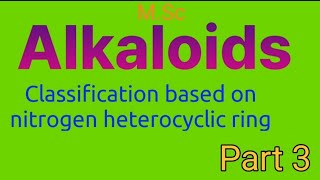 Alkaloids classification based on nitrogen heterocyclic ring PART3 MSc [upl. by Kisor]