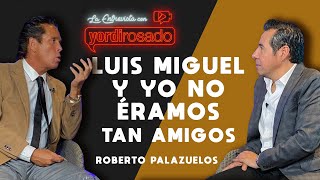 LUIS MIGUEL Y YO NO ÉRAMOS TAN AMIGOS  Roberto Palazuelos  La entrevista con Yordi Rosado [upl. by Tammara]