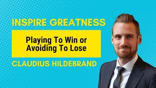 Claudius Hildebrand on Playing To Win or Avoiding To Lose  Inspire Greatness Podcast [upl. by Montfort978]