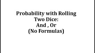 Probability with Rolling Two Dice And  Or No Formulas [upl. by Adrienne74]