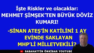 İşte Riskler ve olacaklarMEHMET ŞİMŞEKDEN DÖVİZ KUMARISİNAN ATEŞİN KATİLİNİ SAKLAYAN MHP VEKİLİ [upl. by Jeremie]